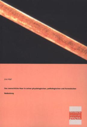 Das menschliche Haar in seiner physiologischen, pathologischen und forensischen Bedeutung