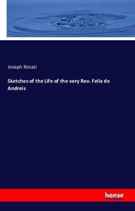 Sketches of the Life of the very Rev. Felix de Andreis