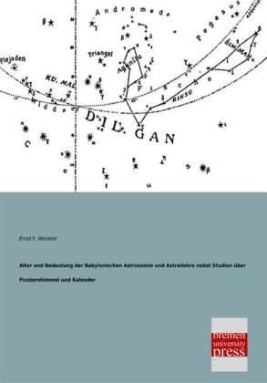 Alter und Bedeutung der Babylonischen Astronomie und Astrallehre nebst Studien über Fixsternhimmel und Kalender