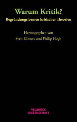 Warum Kritik? Begründungsformen kritischer Theorien