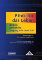 Ethik für das Leben: Sterben - Sterbehilfe - Umgang mit dem Tod