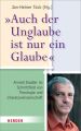 "Auch der Unglaube ist nur ein Glaube"