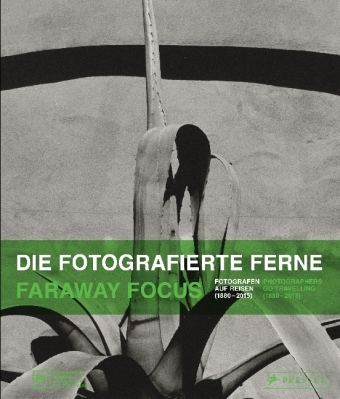 Die fotografierte Ferne. Fotografen auf Reisen (1880-2015)