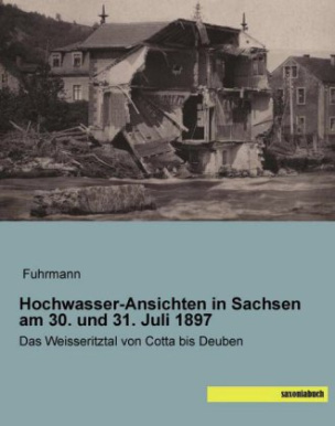 Hochwasser-Ansichten in Sachsen am 30. und 31. Juli 1897