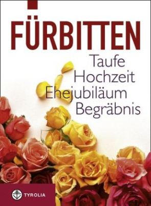 Fürbitten - Taufe, Hochzeit, Ehejubiläum, Begräbnis