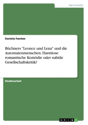 Büchners "Leonce und Lena" und die Automatenmenschen. Harmlose romantische Komödie oder subtile Gesellschaftskritik?