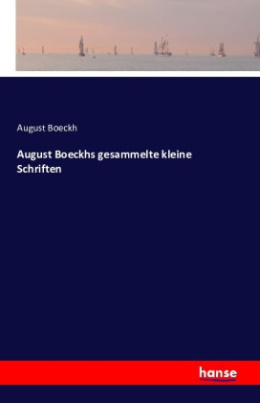 August Boeckhs gesammelte kleine Schriften