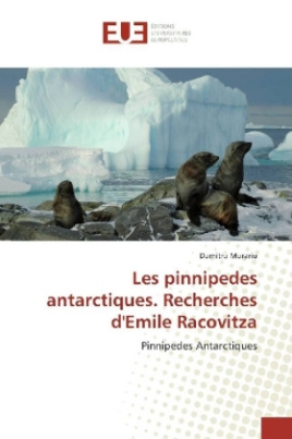 Les pinnipedes antarctiques. Recherches d'Emile Racovitza