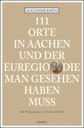 111 Orte in Aachen und der Euregio, die man gesehen haben muss