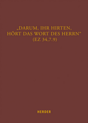 "Darum, ihr Hirten, hört das Wort des Herrn" (Ez 34,7.9)