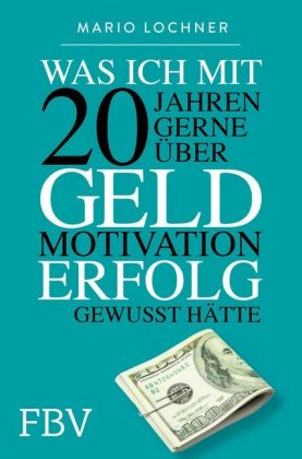 Was ich mit 20 Jahren gerne über Geld, Motivation, Erfolg gewusst hätte