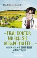 "Frau Doktor, wo ich Sie gerade treffe..."