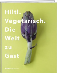 Hiltl. Vegetarisch. Die Welt zu Gast