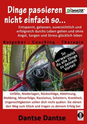 Dinge passieren nicht einfach so... Entspannt, gelassen, zuversichtlich und erfolgreich durchs Leben gehen und ohne Angst, Sorgen und Stress glücklich leben