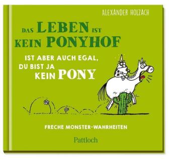 Das Leben ist kein Ponyhof, ist aber auch egal, du bist ja kein Pony