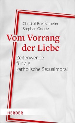 Vom Vorrang der Liebe - Zeitenwende für die katholische Sexualmoral