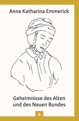 Anna Katharina Emmerick - Geheimnisse des Alten und des Neuen Bundes