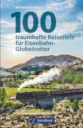 100 traumhafte Reiseziele für Eisenbahn-Globetrotter