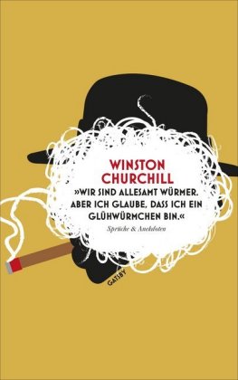 "Wir sind allesamt Würmer. Aber ich glaube, dass ich ein Glühwürmchen bin."