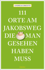 111 Orte am Jakobsweg, die man gesehen haben muss