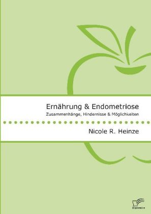 Ernährung und Endometriose. Zusammenhänge, Hindernisse und Möglichkeiten