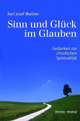 Sinn und Glück im Glauben