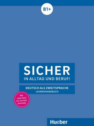 Sicher in Alltag und Beruf! B1+, Lehrerhandbuch