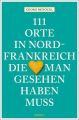 111 Orte in Nordfrankreich, die man gesehen haben muss