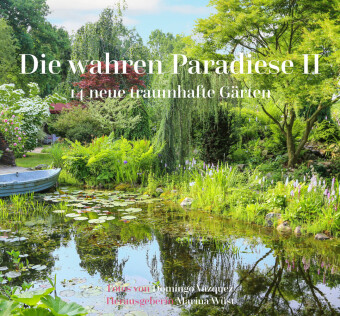 Die wahren Paradiese II - 14 neue traumhafte Gärten