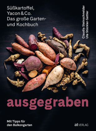 Ausgegraben - Süsskartoffeln, Yacon & Co.