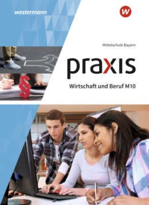 Praxis Wirtschaft und Beruf - Ausgabe 2017 für Mittelschulen in Bayern