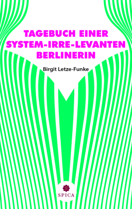 TAGEBUCH EINER SYSTEM-IRRE-LEVANTEN BERLINERIN