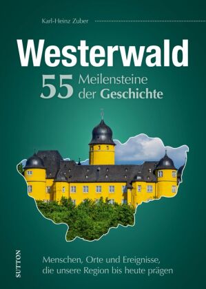 Westerwald. 55 Meilensteine der Geschichte