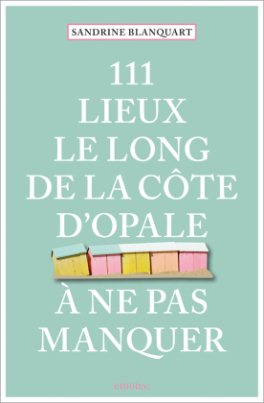 111 Lieux le long de la Côte d'Opale à ne pas manquer