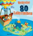 Weltreise in 80 Labyrinthen. Das Rätselbuch Für Kinder ab 7 Jahren