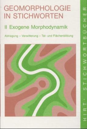 Exogene Morphodynamik. Abtragung, Verwitterung, Talbildung und Flächenbildung