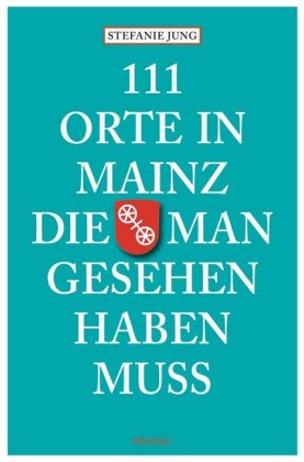 111 Orte in Mainz, die man gesehen haben muss