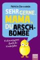 Sehr gerne, Mama, du Arschbombe